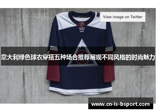 意大利绿色球衣穿搭五种场合推荐展现不同风格的时尚魅力