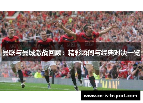 曼联与曼城激战回顾：精彩瞬间与经典对决一览