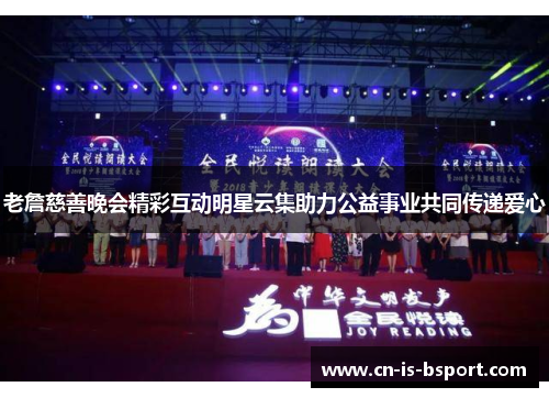 老詹慈善晚会精彩互动明星云集助力公益事业共同传递爱心