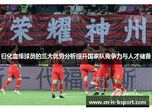 归化血缘球员的三大优势分析提升国家队竞争力与人才储备