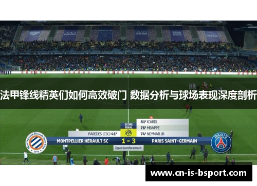 法甲锋线精英们如何高效破门 数据分析与球场表现深度剖析