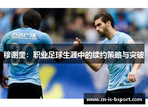 穆谢奎：职业足球生涯中的续约策略与突破